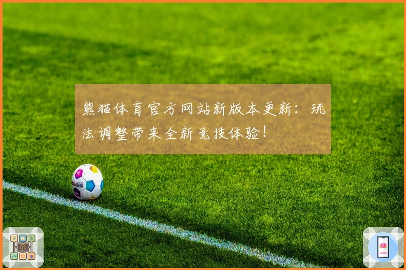 熊猫体育官方网站新版本更新：玩法调整带来全新竞技体验！